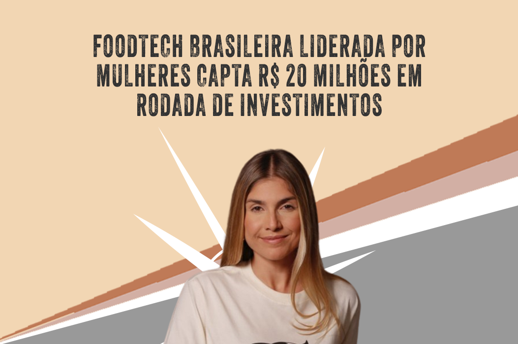 No momento você está vendo Foodtech brasileira liderada por mulheres capta R$ 20 milhões em rodada de investimentos
